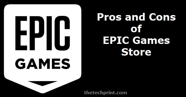 Pros and Cons of Epic Games Store Pros and Cons of Epic Games Store